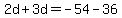 2d%2B3d=-54-36