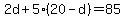 2d%2B5%2820-d%29=85
