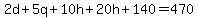 2d%2B5q%2B10h%2B20h%2B140=470