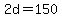 2d=150