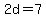 2d=7