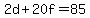 2d+%2B+20f+=+85