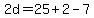 2d+=+25+%2B+2+-+7