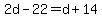 2d-22=d%2B14
