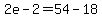 2e-2=54-18