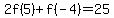 2f%285%29%2Bf%28-4%29=25