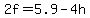 2f=5.9-4h