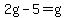2g-5=g