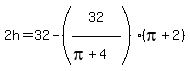 2h=32-%2832%5E%22%22%2F%28pi%2B4%5E%22%22%29%29%28pi%2B2%29