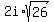 2i%2Asqrt%2826%29
