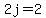 2j=2