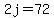 2j=72