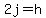 2j=h