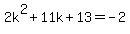 2k%5E2%2B11k%2B13=-2