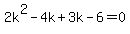 2k%5E2-4k%2B3k-6=0
