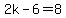 2k-6=8