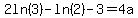 2ln%283%29+-+ln%282%29+-+3+=+4a%29