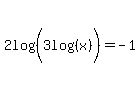 2log%28%283log%28%28+x%29%29%29%29+=+-1