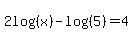 2log%28%28x%29%29+-+log%28%285%29%29+=+4