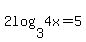 2log%283%2C4x%29+=+5