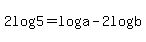 2log%285%29=log%28a%29-2log%28b%29
