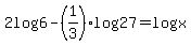 2log%286%29-%281%2F3%29log%2827%29=log%28x%29
