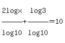 2log%28x%29%2Flog%2810%29%2Blog%283%29%2Flog%2810%29=10