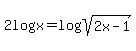 2log%28x%29=log%28sqrt%282x-1%29%29