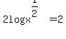 2log+x%5E%281%2F2%29+=+2