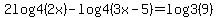2log4%282x%29-log4%283x-5%29=log3%289%29