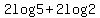 2log5%2B2log2