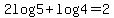 2log5+%2B+log4+=+2