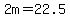 2m=22.5