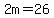 2m=26