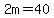 2m=40