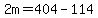 2m=404-114