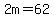 2m=62