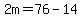 2m=76-14