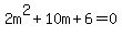 2m%5E2+%2B+10m+%2B+6+=+0