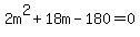 2m%5E2+%2B+18m+-+180+=+0