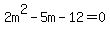 2m%5E2+-+5m+-+12+=+0+