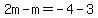 2m-m=-4-3