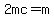 2mc=m
