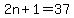 2n%2B1=37