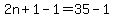 2n%2B1-1=35-1