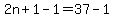 2n%2B1-1=37-1