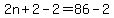 2n%2B2-2=86-2