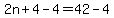 2n%2B4-4=42-4