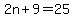 2n%2B9=25