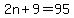 2n%2B9=95